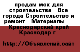 продам мох для строительства - Все города Строительство и ремонт » Материалы   . Краснодарский край,Краснодар г.